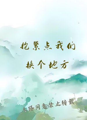 抱紧点我们换个地方